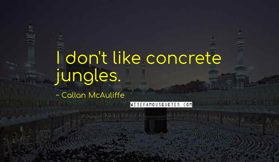 Callan McAuliffe Quotes: I don't like concrete jungles.
