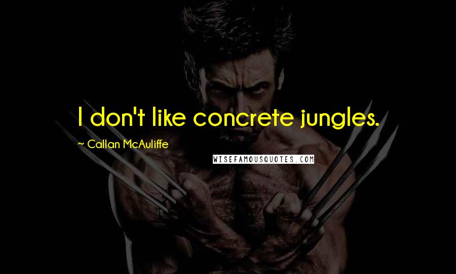 Callan McAuliffe Quotes: I don't like concrete jungles.