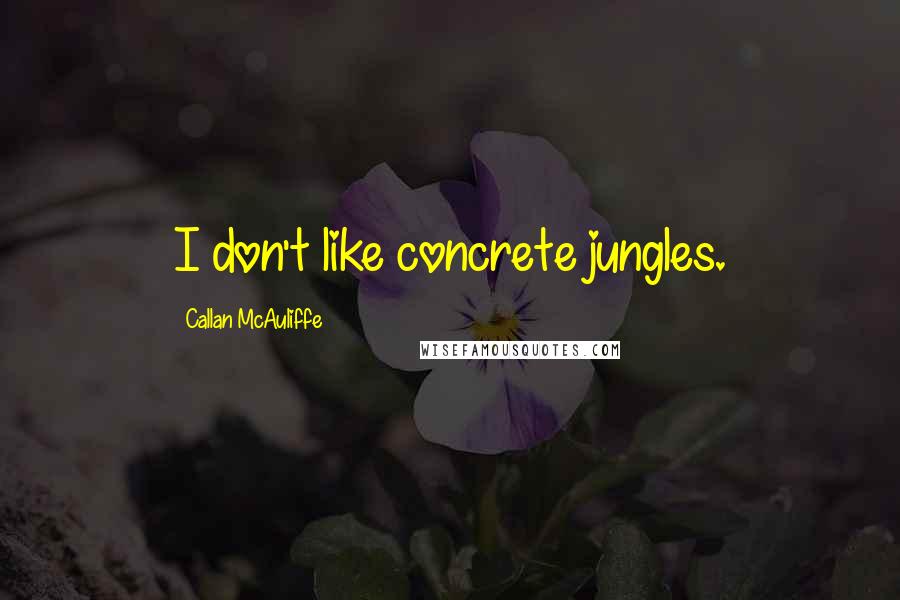 Callan McAuliffe Quotes: I don't like concrete jungles.