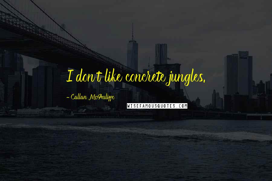 Callan McAuliffe Quotes: I don't like concrete jungles.