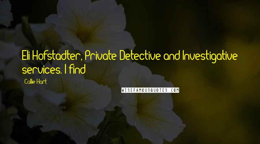 Callie Hart Quotes: Eli Hofstadter, Private Detective and Investigative services. I find