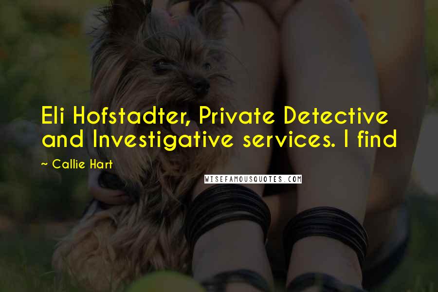 Callie Hart Quotes: Eli Hofstadter, Private Detective and Investigative services. I find