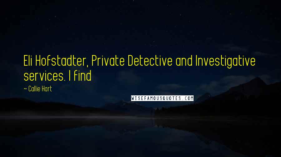 Callie Hart Quotes: Eli Hofstadter, Private Detective and Investigative services. I find