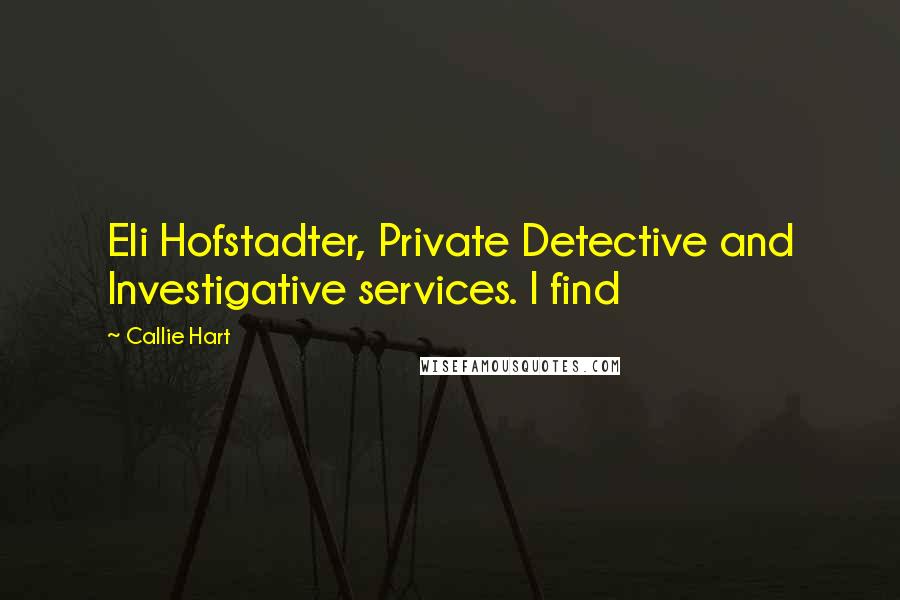 Callie Hart Quotes: Eli Hofstadter, Private Detective and Investigative services. I find