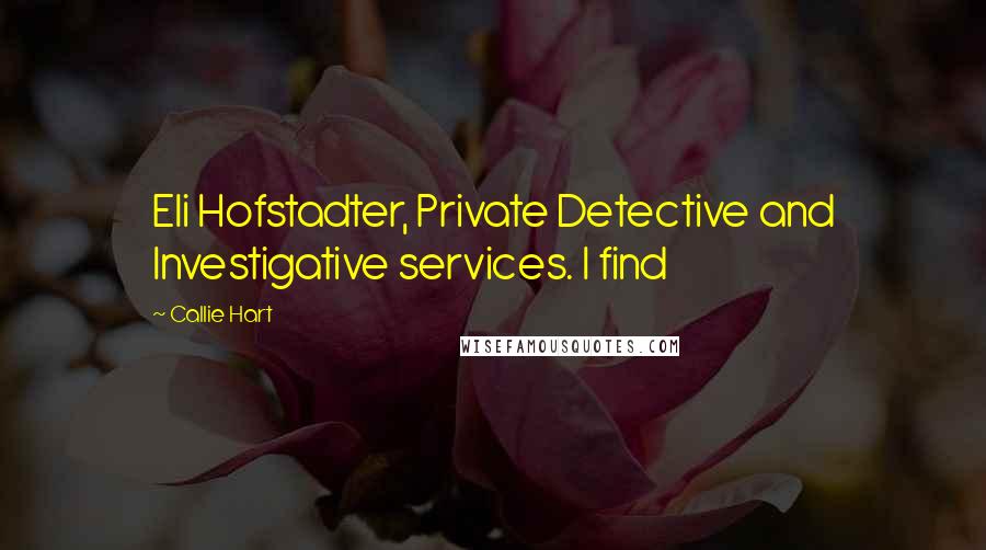 Callie Hart Quotes: Eli Hofstadter, Private Detective and Investigative services. I find