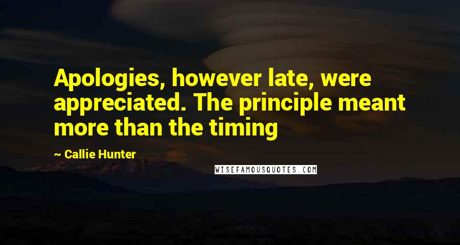 Callie Hunter Quotes: Apologies, however late, were appreciated. The principle meant more than the timing