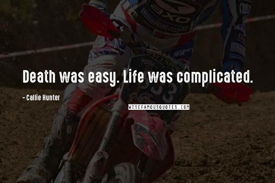 Callie Hunter Quotes: Death was easy. Life was complicated.