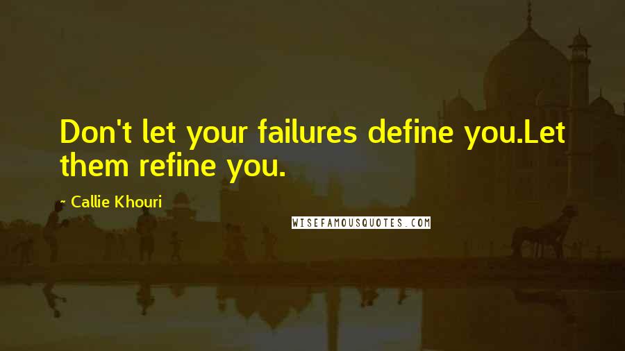 Callie Khouri Quotes: Don't let your failures define you.Let them refine you.