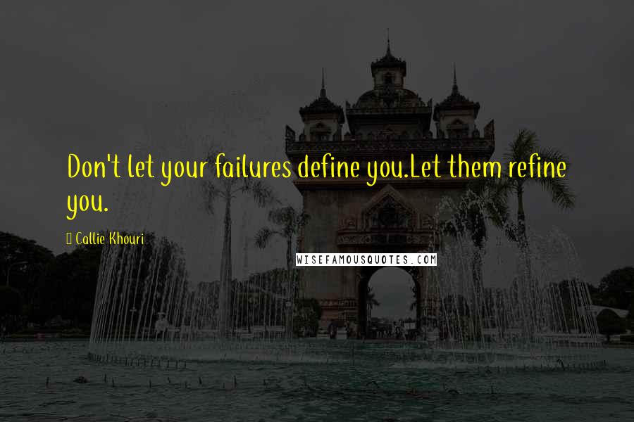 Callie Khouri Quotes: Don't let your failures define you.Let them refine you.