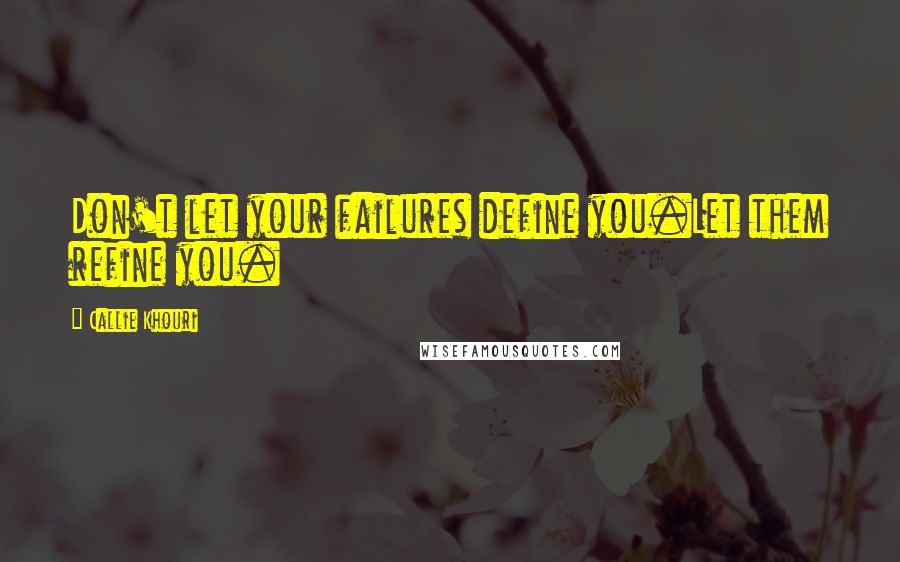 Callie Khouri Quotes: Don't let your failures define you.Let them refine you.