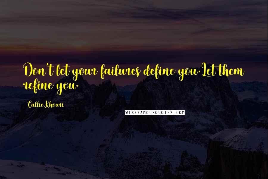 Callie Khouri Quotes: Don't let your failures define you.Let them refine you.