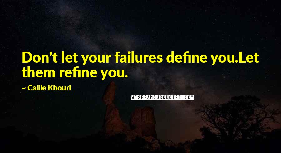 Callie Khouri Quotes: Don't let your failures define you.Let them refine you.