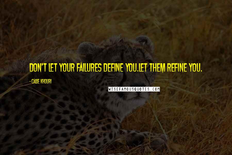 Callie Khouri Quotes: Don't let your failures define you.Let them refine you.