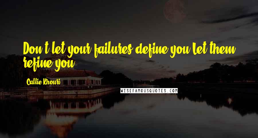 Callie Khouri Quotes: Don't let your failures define you.Let them refine you.