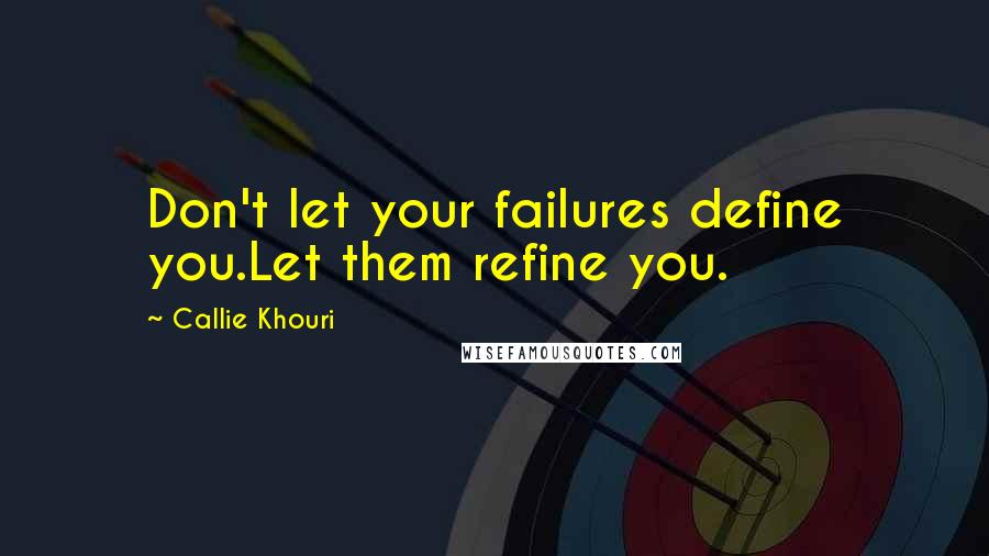 Callie Khouri Quotes: Don't let your failures define you.Let them refine you.