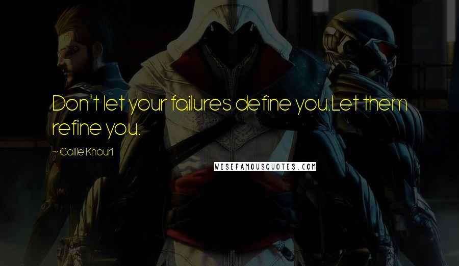 Callie Khouri Quotes: Don't let your failures define you.Let them refine you.