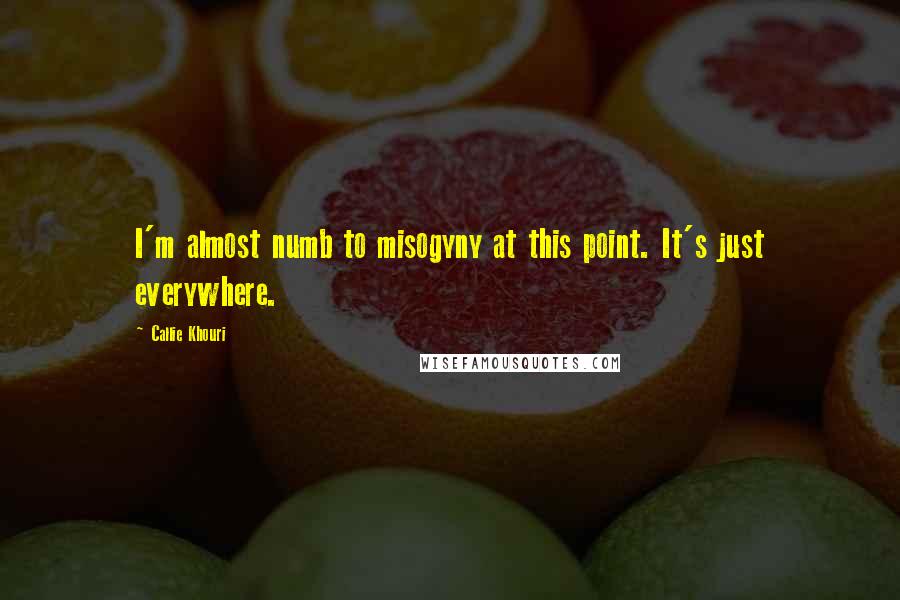 Callie Khouri Quotes: I'm almost numb to misogyny at this point. It's just everywhere.