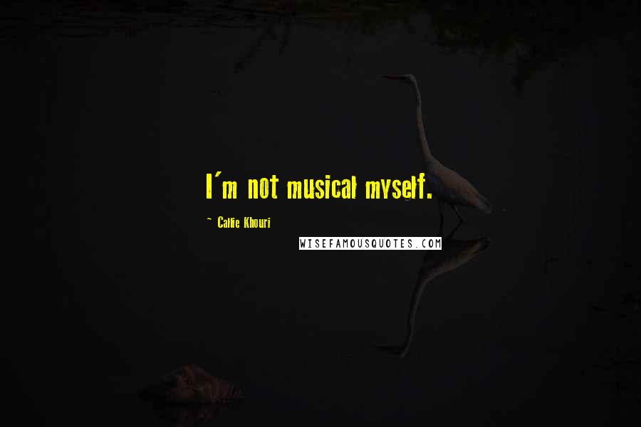 Callie Khouri Quotes: I'm not musical myself.