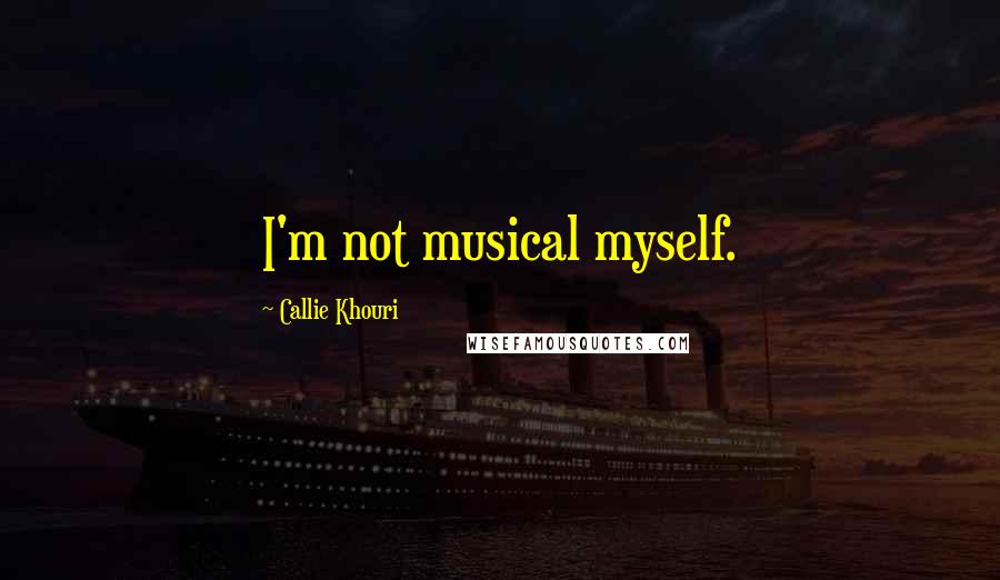 Callie Khouri Quotes: I'm not musical myself.