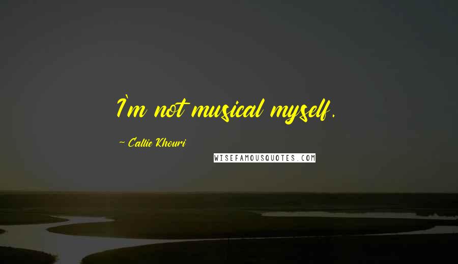 Callie Khouri Quotes: I'm not musical myself.