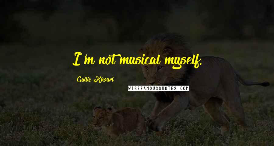 Callie Khouri Quotes: I'm not musical myself.