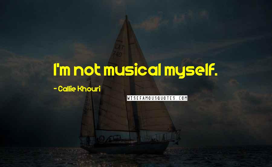 Callie Khouri Quotes: I'm not musical myself.
