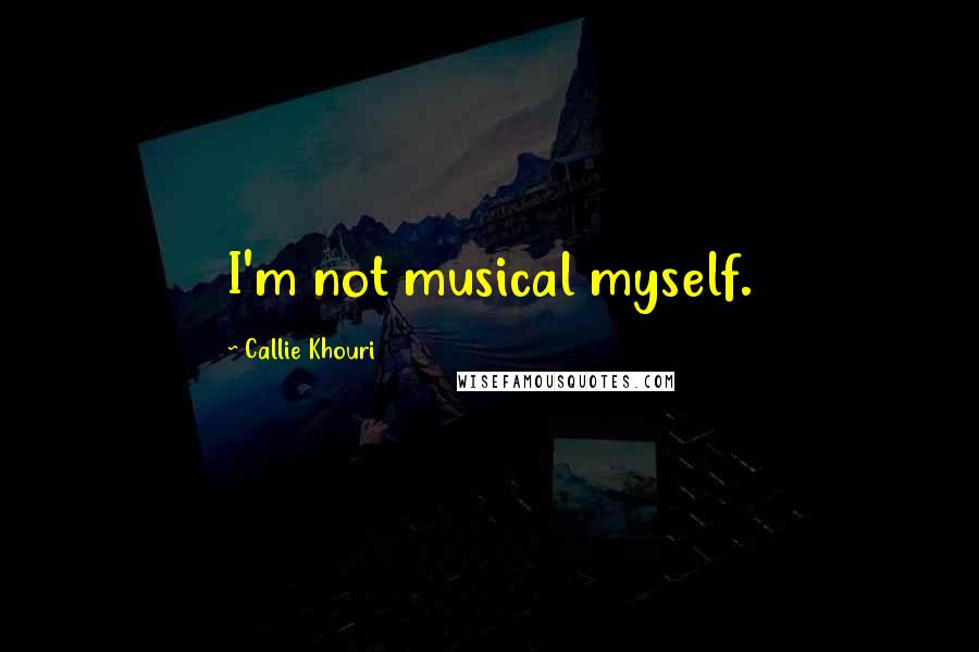 Callie Khouri Quotes: I'm not musical myself.