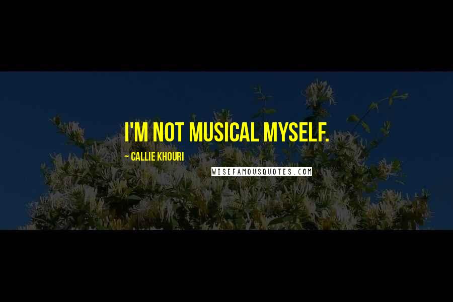 Callie Khouri Quotes: I'm not musical myself.