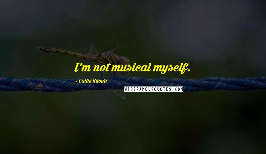 Callie Khouri Quotes: I'm not musical myself.