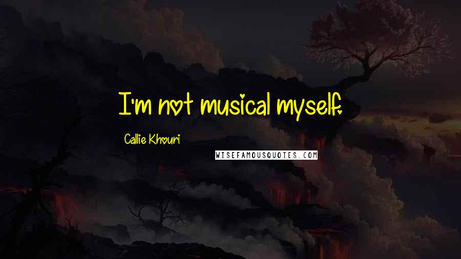 Callie Khouri Quotes: I'm not musical myself.