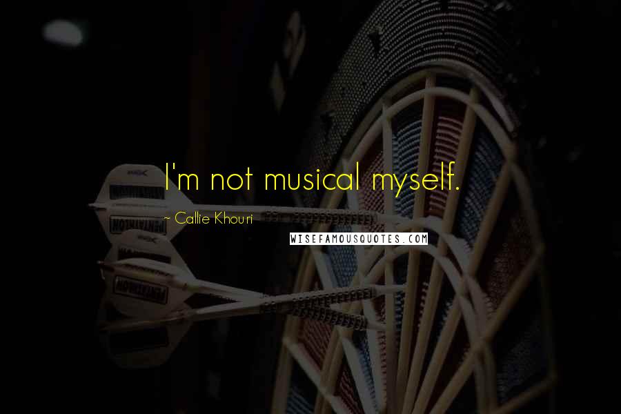 Callie Khouri Quotes: I'm not musical myself.
