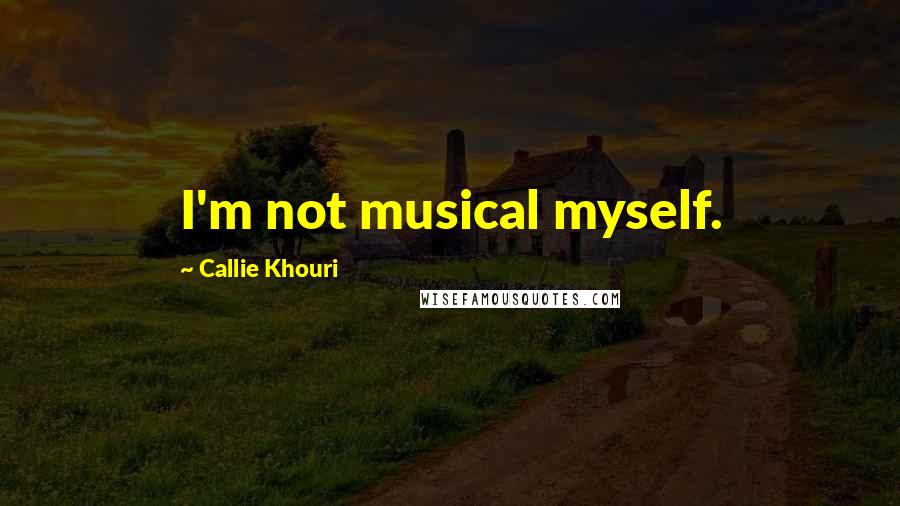 Callie Khouri Quotes: I'm not musical myself.