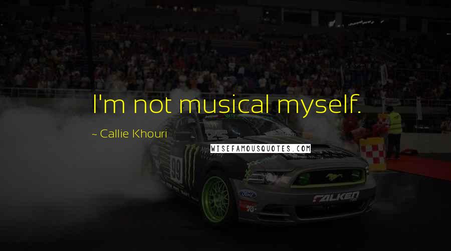 Callie Khouri Quotes: I'm not musical myself.