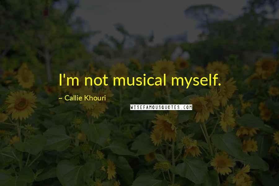 Callie Khouri Quotes: I'm not musical myself.