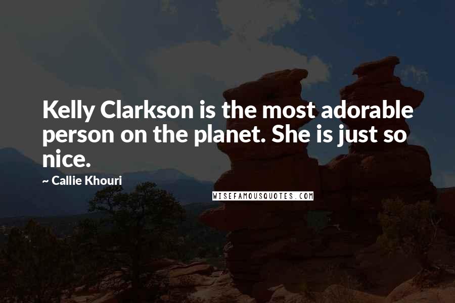 Callie Khouri Quotes: Kelly Clarkson is the most adorable person on the planet. She is just so nice.