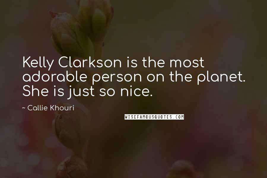 Callie Khouri Quotes: Kelly Clarkson is the most adorable person on the planet. She is just so nice.