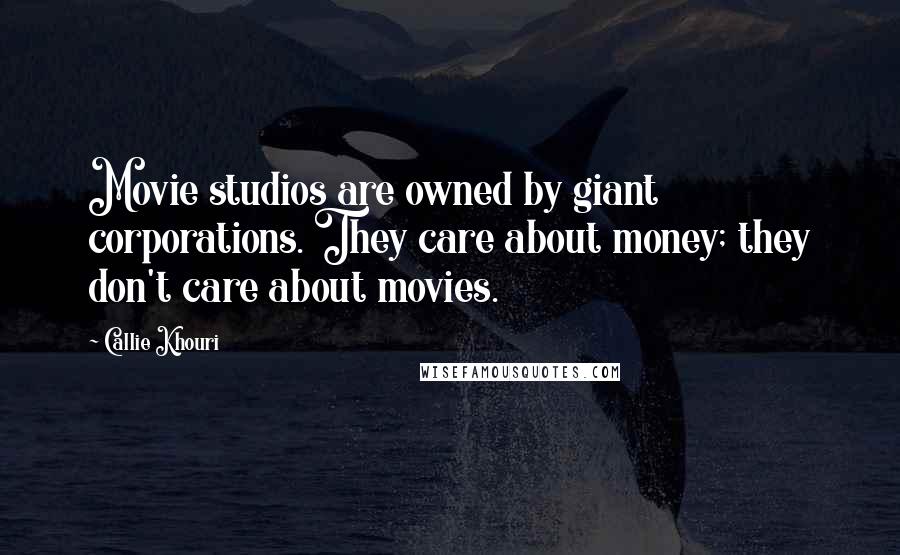 Callie Khouri Quotes: Movie studios are owned by giant corporations. They care about money; they don't care about movies.