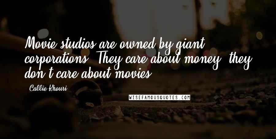 Callie Khouri Quotes: Movie studios are owned by giant corporations. They care about money; they don't care about movies.