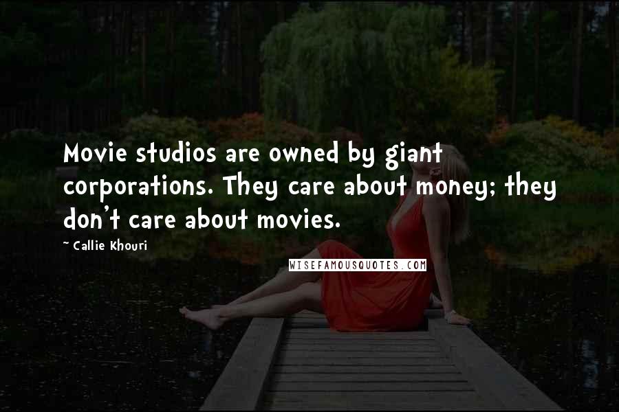 Callie Khouri Quotes: Movie studios are owned by giant corporations. They care about money; they don't care about movies.