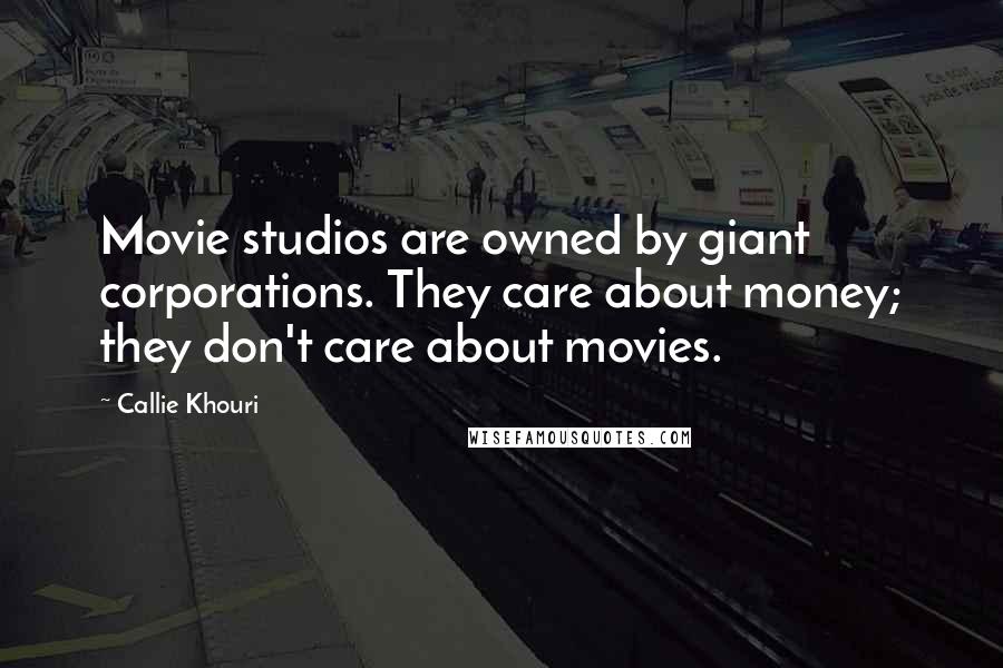 Callie Khouri Quotes: Movie studios are owned by giant corporations. They care about money; they don't care about movies.