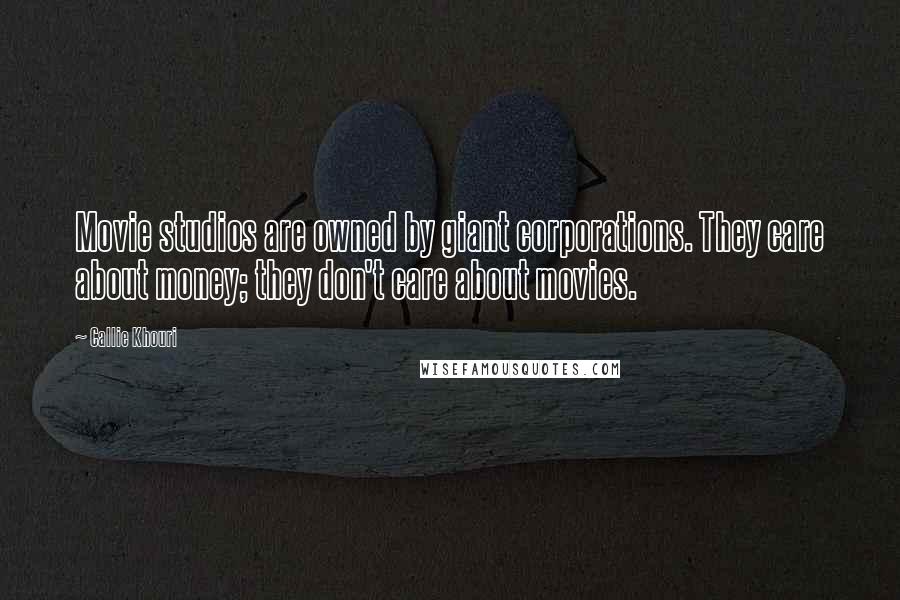 Callie Khouri Quotes: Movie studios are owned by giant corporations. They care about money; they don't care about movies.
