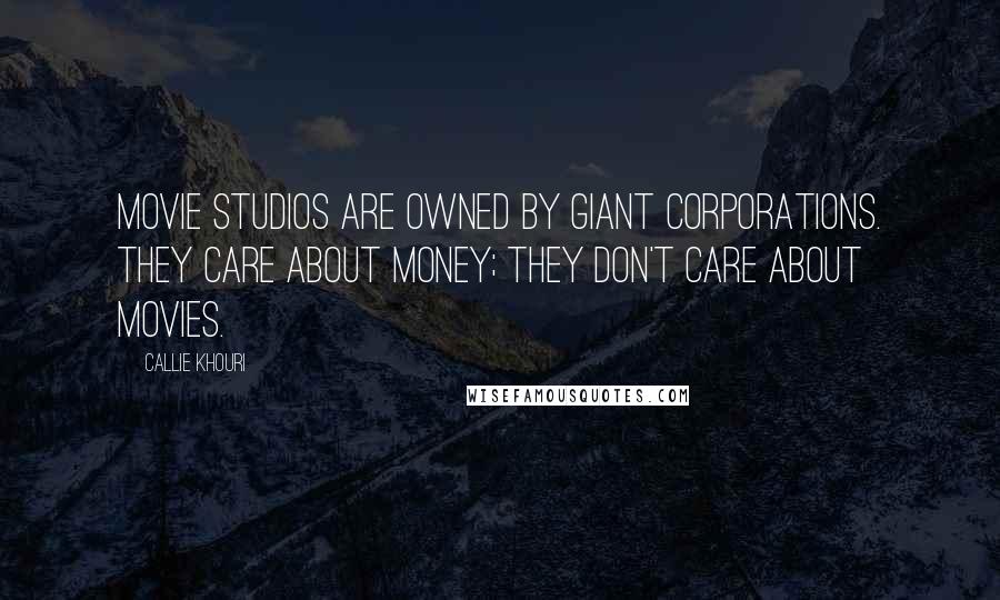 Callie Khouri Quotes: Movie studios are owned by giant corporations. They care about money; they don't care about movies.