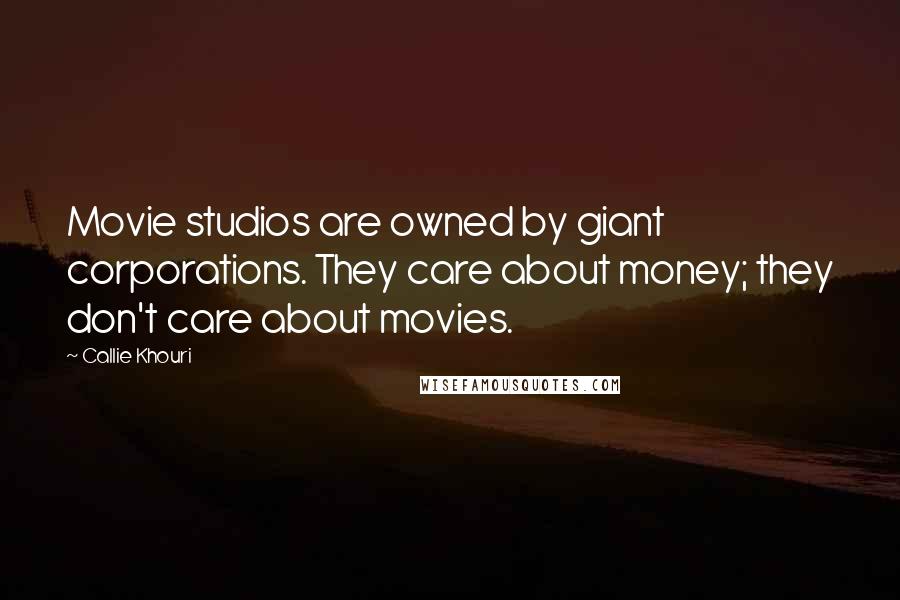 Callie Khouri Quotes: Movie studios are owned by giant corporations. They care about money; they don't care about movies.