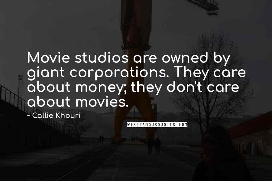 Callie Khouri Quotes: Movie studios are owned by giant corporations. They care about money; they don't care about movies.