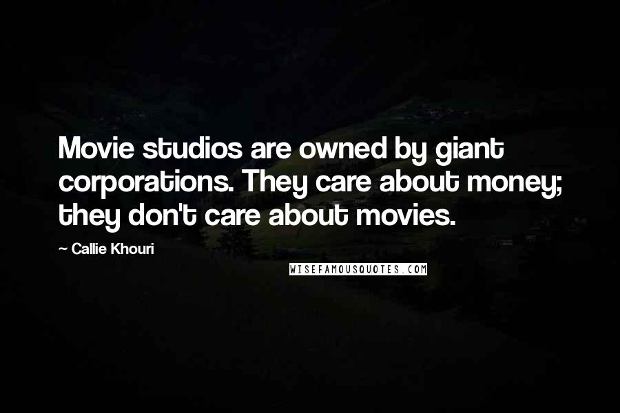 Callie Khouri Quotes: Movie studios are owned by giant corporations. They care about money; they don't care about movies.