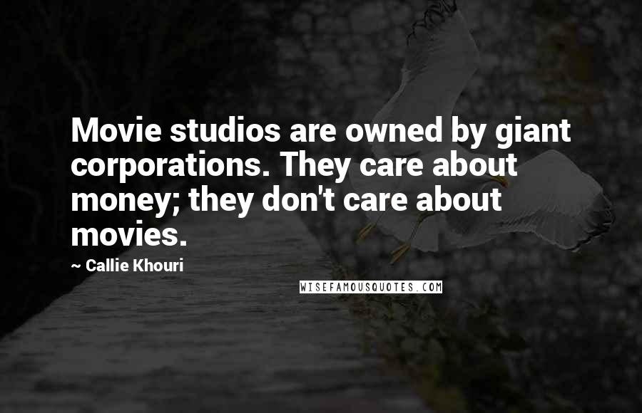 Callie Khouri Quotes: Movie studios are owned by giant corporations. They care about money; they don't care about movies.