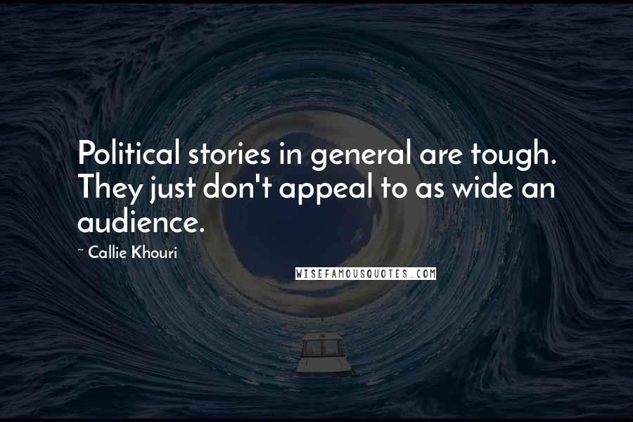 Callie Khouri Quotes: Political stories in general are tough. They just don't appeal to as wide an audience.