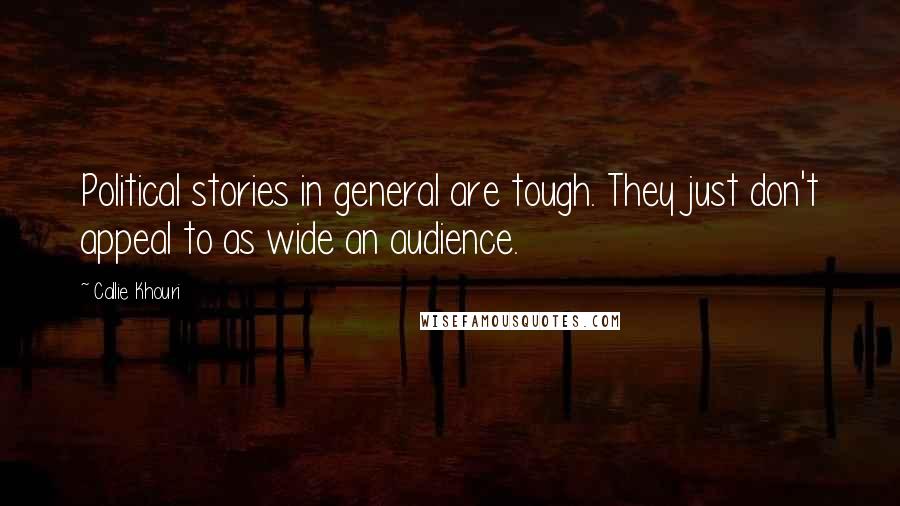 Callie Khouri Quotes: Political stories in general are tough. They just don't appeal to as wide an audience.