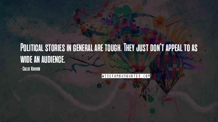 Callie Khouri Quotes: Political stories in general are tough. They just don't appeal to as wide an audience.