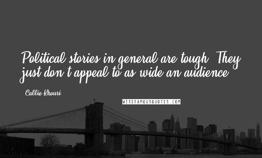 Callie Khouri Quotes: Political stories in general are tough. They just don't appeal to as wide an audience.
